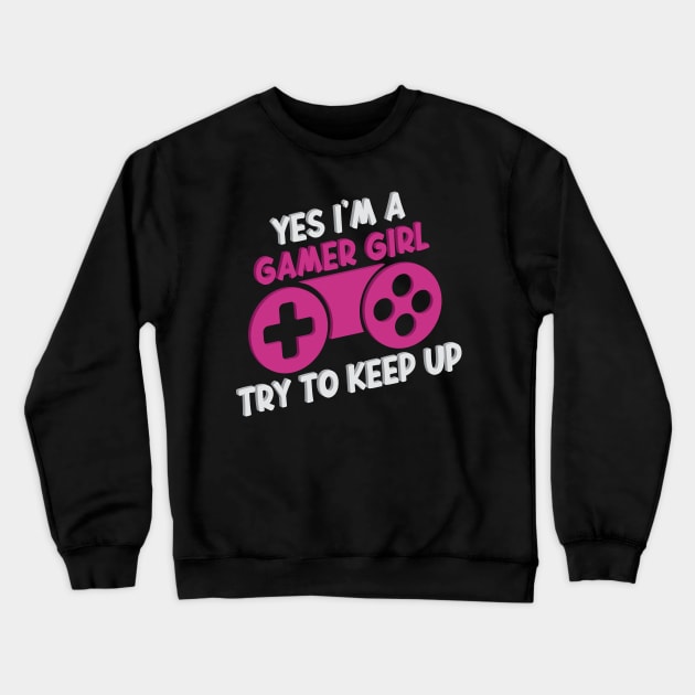 Yes I'm A Gamer Girl Try To Keep Up Funny Quote Design Crewneck Sweatshirt by shopcherroukia